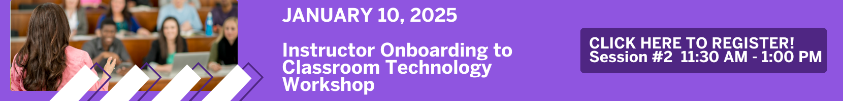 JANUARY 10, 2025  Instructor Onboarding to  Classroom Technology  Workshop  Click here to register for the 11:00 am-1:00 pm session